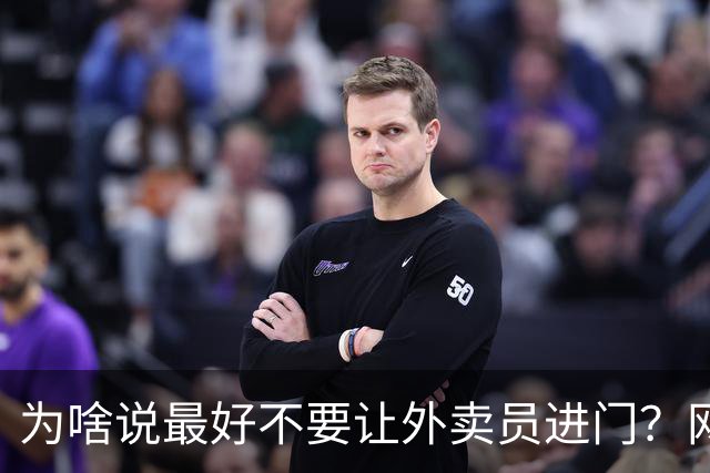 为啥说最好不要让外卖员进门？网友：我一般都等10分钟才会出去拿