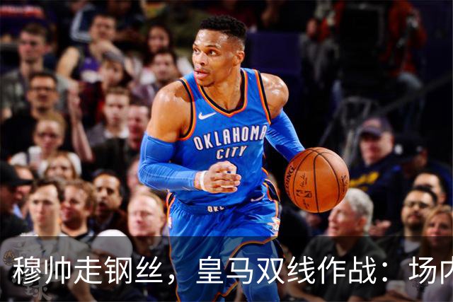 穆帅走钢丝，皇马双线作战：场内争三分 + 场外继续对峙西甲主席特瓦斯
